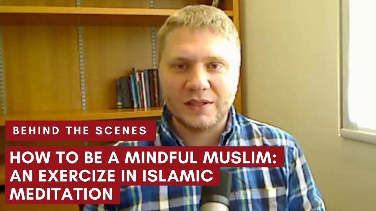 How to be a Mindful Muslim: An Exercise in Islamic Meditation