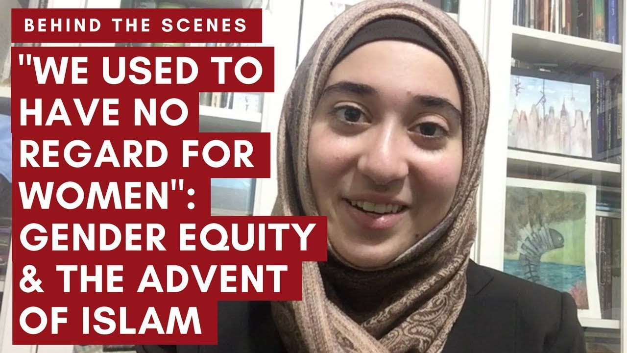 “We Used to Have No Regard for Women”: Gender Equity & the Advent of Islam