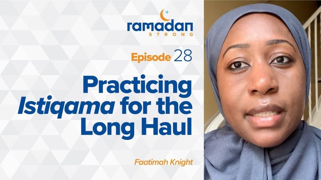 Day 28: Practicing Istiqama for the Long Haul | Ramadan Strong