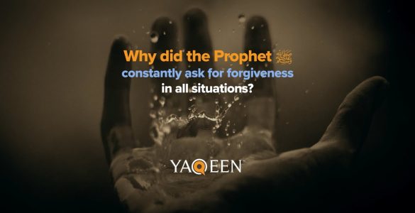 Why did the Prophet ﷺ ask for forgiveness in all situations?