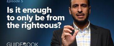 Ep. 5: Is It Enough To Only Be From The Righteous? | Guidebook to God