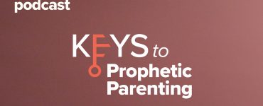 Keys to Prophetic Parenting