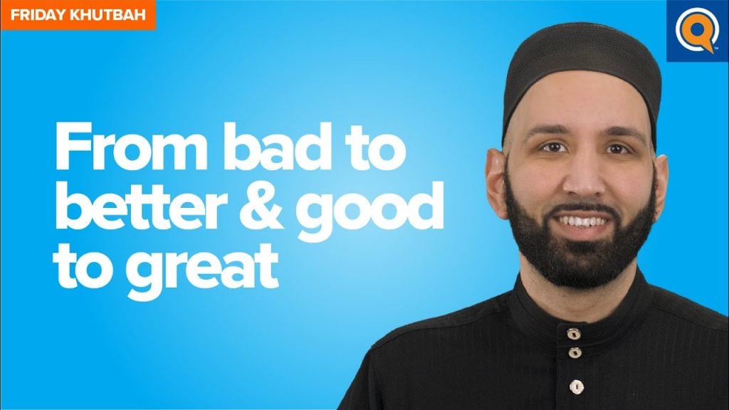 From Bad To Better & Good To Great | Khutbah by Dr. Omar Suleiman