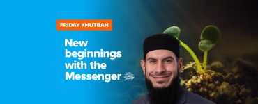 Feb18 Khutbah - New beginnings with the messenger