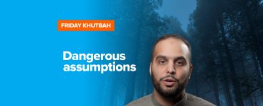 Khutbah - Dangerous Assumptions