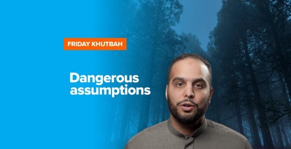 Khutbah - Dangerous Assumptions