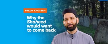 Featured Image - Why the Shaheed would want to come back | Khutbah by Dr. Omar Suleiman