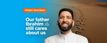 Featured Image - Our Father Ibrahim (as) Still Cares About Us | Khutbah