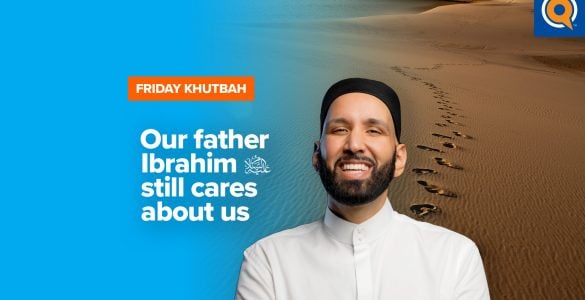 Featured Image - Our Father Ibrahim (as) Still Cares About Us | Khutbah