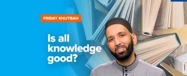 Featured Image - Is All Knowledge Good? | Khutbah by Dr. Omar Suleiman