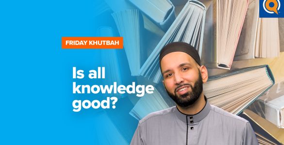 Featured Image - Is All Knowledge Good? | Khutbah by Dr. Omar Suleiman