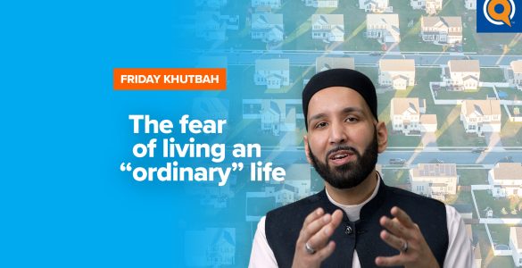 Featured Image - The Fear of Living an “Ordinary” Life | Khutbah