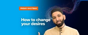 Featured Image - How To Change Your Desires | Khutbah