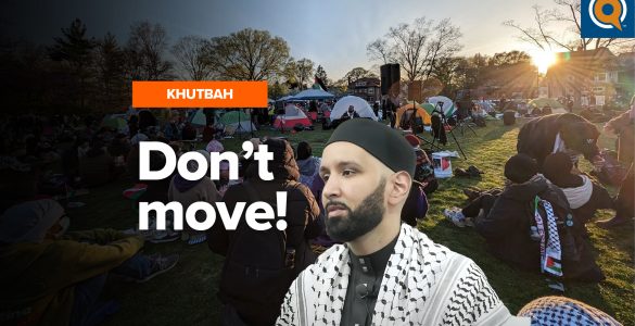 "Don't Move!" - Gaza Encampment at Northwestern University- Khutbah by Dr. Omar Suleiman
