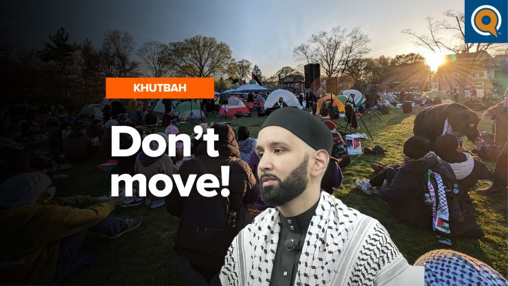 "Don't Move!" - Gaza Encampment at Northwestern University- Khutbah by Dr. Omar Suleiman