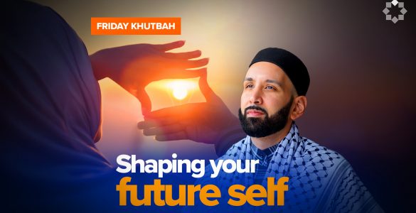 Your Future Self Is Not Who You Think It Is l Khutbah by Dr. Omar Suleiman